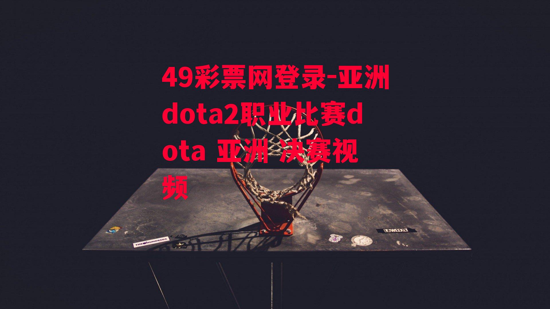 49彩票网登录-亚洲dota2职业比赛dota 亚洲 决赛视频